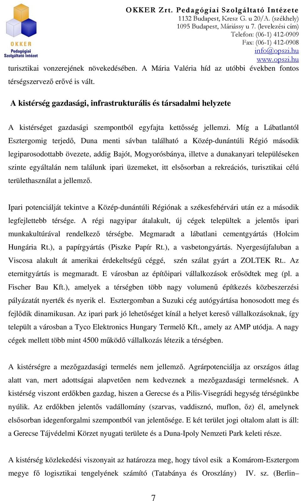 Míg a Lábatlantól Esztergomig terjedő, Duna menti sávban található a Közép-dunántúli Régió második legiparosodottabb övezete, addig Bajót, Mogyorósbánya, illetve a dunakanyari településeken szinte