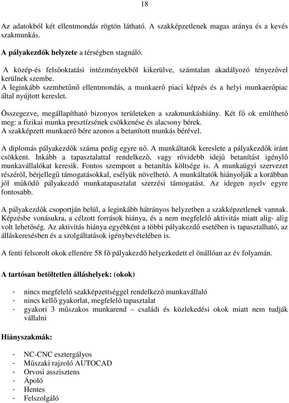 A leginkább szembetűnő ellentmondás, a munkaerő piaci képzés és a helyi munkaerőpiac által nyújtott kereslet. Összegezve, megállapítható bizonyos területeken a szakmunkáshiány.