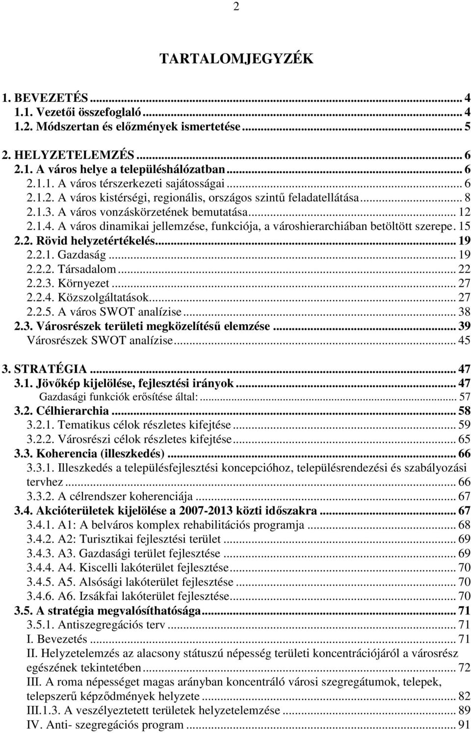 A város dinamikai jellemzése, funkciója, a városhierarchiában betöltött szerepe. 15 2.2. Rövid helyzetértékelés... 19 2.2.1. Gazdaság... 19 2.2.2. Társadalom... 22 2.2.3. Környezet... 27 2.2.4.