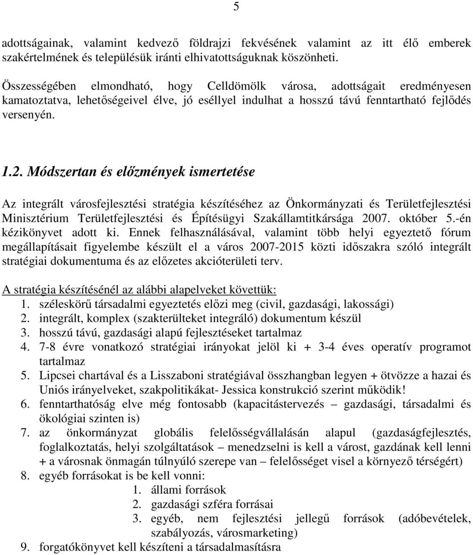 Módszertan és előzmények ismertetése Az integrált városfejlesztési stratégia készítéséhez az Önkormányzati és Területfejlesztési Minisztérium Területfejlesztési és Építésügyi Szakállamtitkársága 2007.