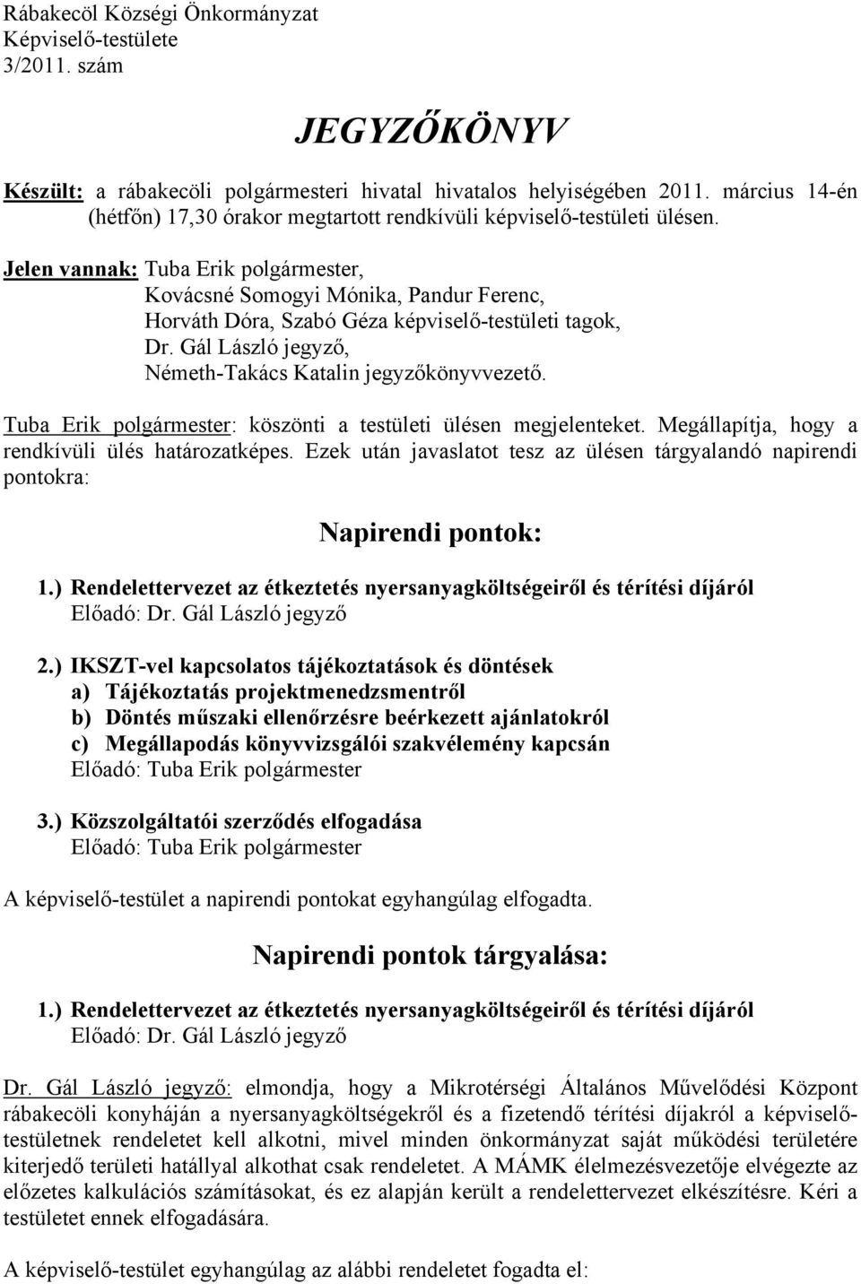 Jelen vannak: Tuba Erik polgármester, Kovácsné Somogyi Mónika, Pandur Ferenc, Horváth Dóra, Szabó Géza képviselő-testületi tagok, Dr. Gál László jegyző, Németh-Takács Katalin jegyzőkönyvvezető.