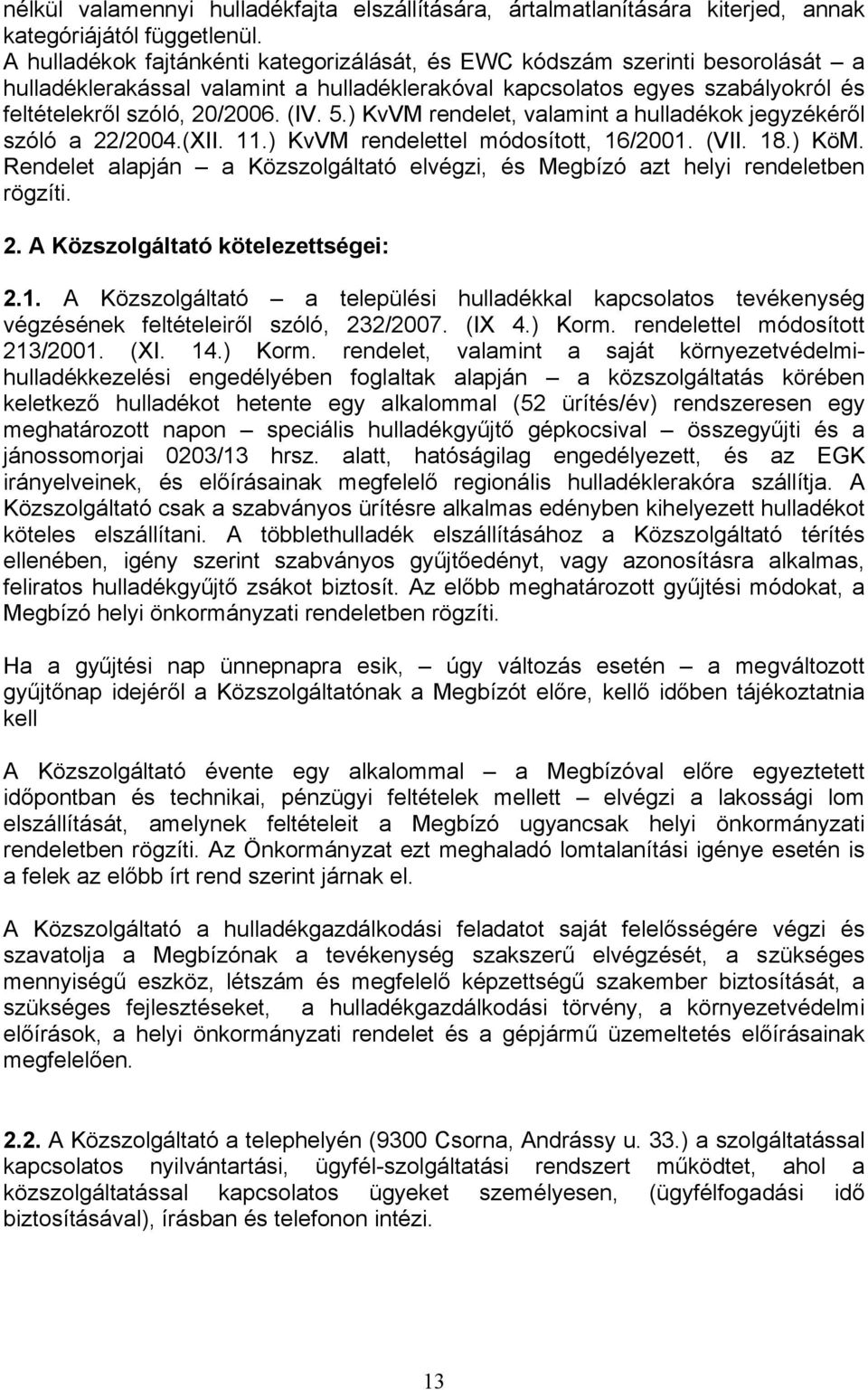 ) KvVM rendelet, valamint a hulladékok jegyzékéről szóló a 22/2004.(XII. 11.) KvVM rendelettel módosított, 16/2001. (VII. 18.) KöM.