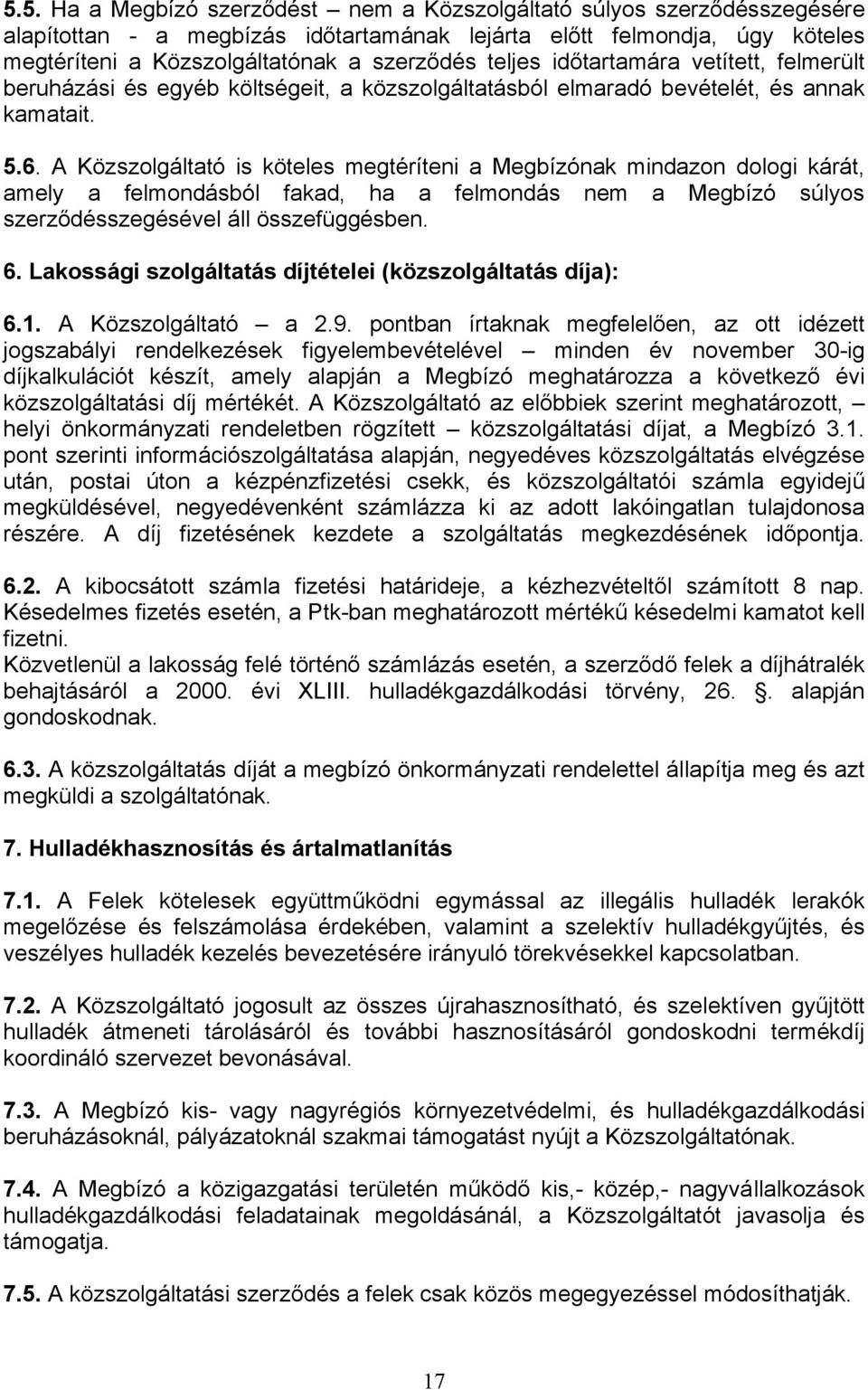 A Közszolgáltató is köteles megtéríteni a Megbízónak mindazon dologi kárát, amely a felmondásból fakad, ha a felmondás nem a Megbízó súlyos szerződésszegésével áll összefüggésben. 6.