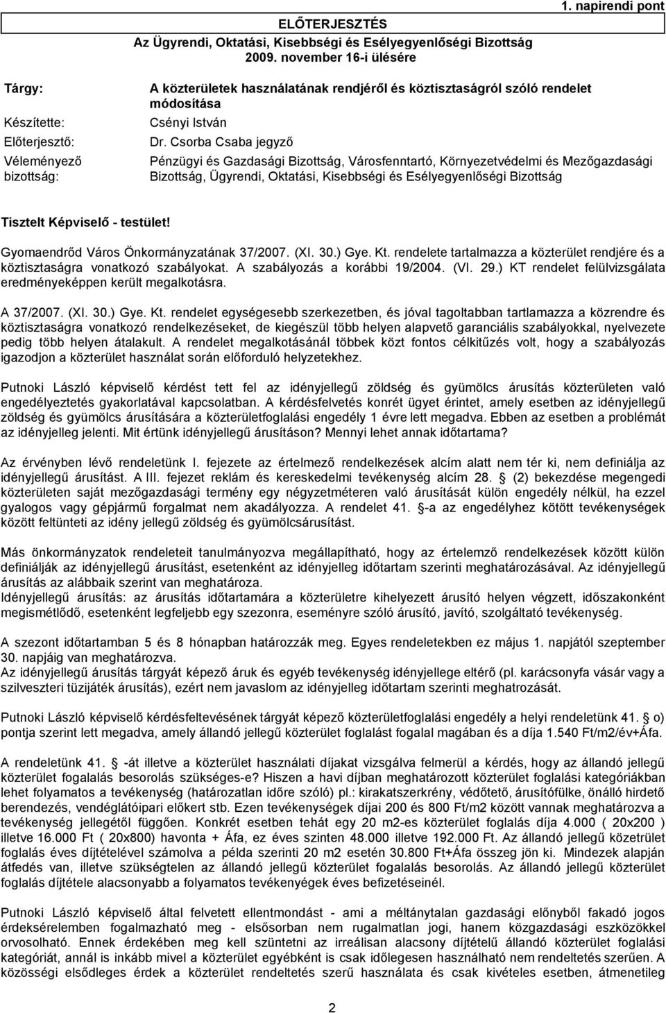 Csorba Csaba jegyző Véleményező bizottság: Pénzügyi és Gazdasági Bizottság, Városfenntartó, Környezetvédelmi és Mezőgazdasági Bizottság, Ügyrendi, Oktatási, Kisebbségi és Esélyegyenlőségi Bizottság