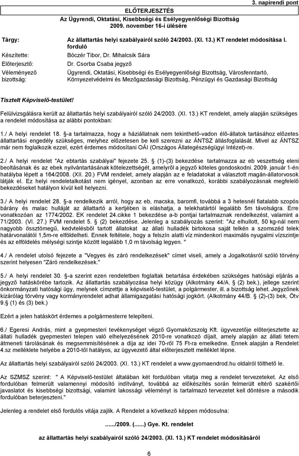 Csorba Csaba jegyző Véleményező bizottság: Ügyrendi, Oktatási, Kisebbségi és Esélyegyenlőségi Bizottság, Városfenntartó, Környezetvédelmi és Mezőgazdasági Bizottság, Pénzügyi és Gazdasági Bizottság