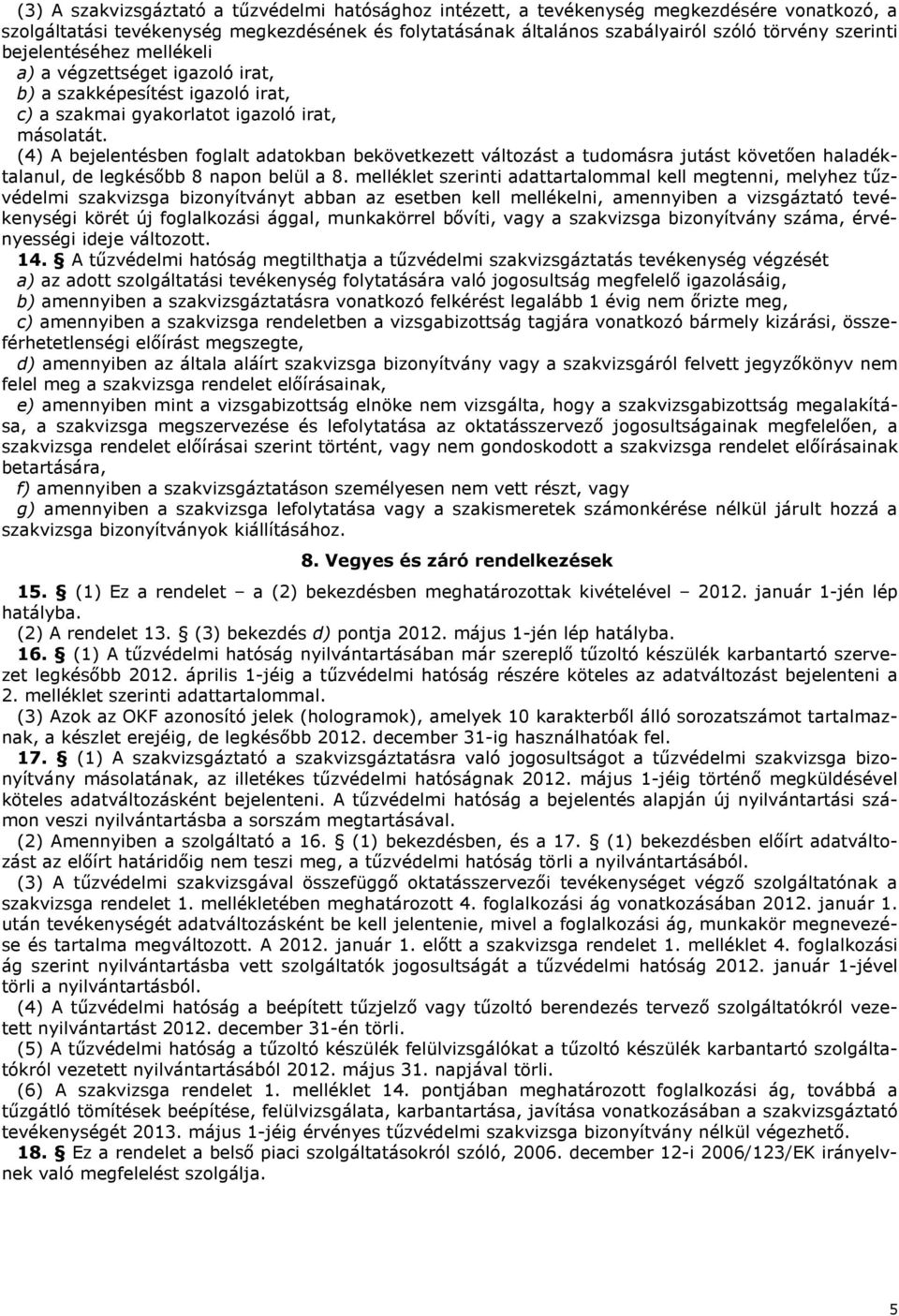 (4) A bejelentésben foglalt adatokban bekövetkezett változást a tudomásra jutást követően haladéktalanul, de legkésőbb 8 napon belül a 8.