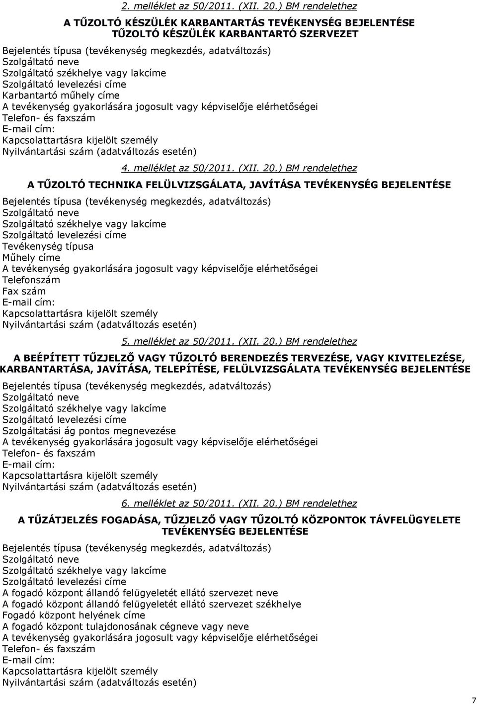 ) BM rendelethez A BEÉPÍTETT TŰZJELZŐ VAGY TŰZOLTÓ BERENDEZÉS TERVEZÉSE, VAGY KIVITELEZÉSE, KARBANTARTÁSA, JAVÍTÁSA, TELEPÍTÉSE, FELÜLVIZSGÁLATA TEVÉKENYSÉG BEJELENTÉSE Szolgáltatási ág pontos