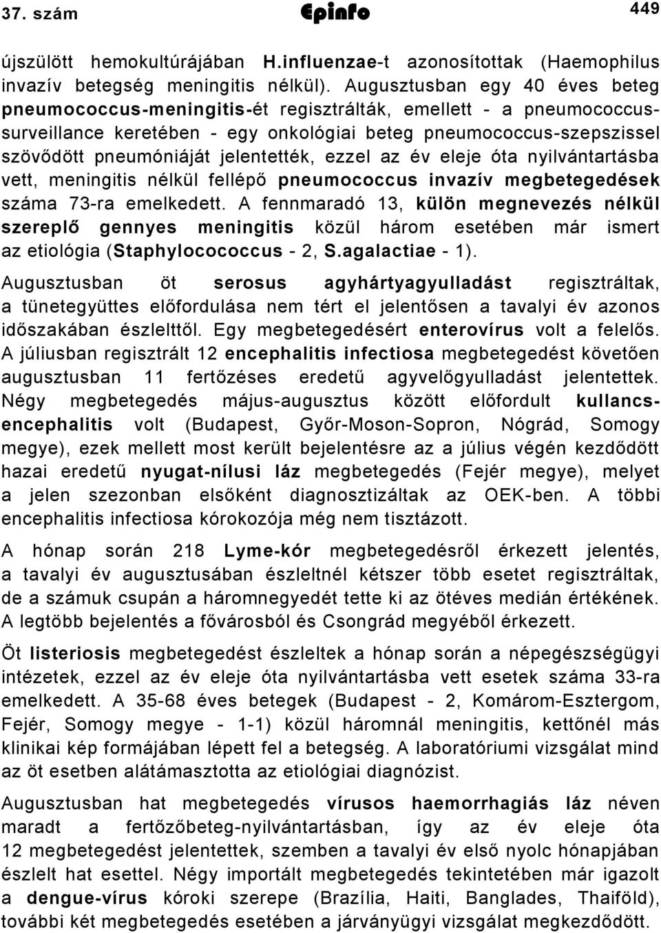 jelentették, ezzel az év eleje óta nyilvántartásba vett, meningitis nélkül fellépő pneumococcus invazív megbetegedések száma 73-ra emelkedett.