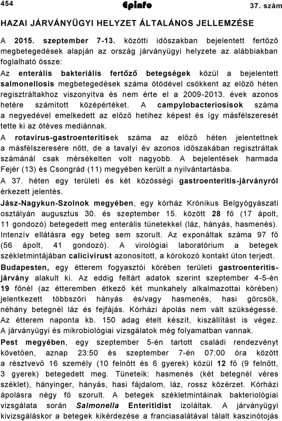 salmonellosis megbetegedések száma ötödével csökkent az előző héten regisztráltakhoz viszonyítva és nem érte el a 2009-2013. évek azonos hetére számított középértéket.