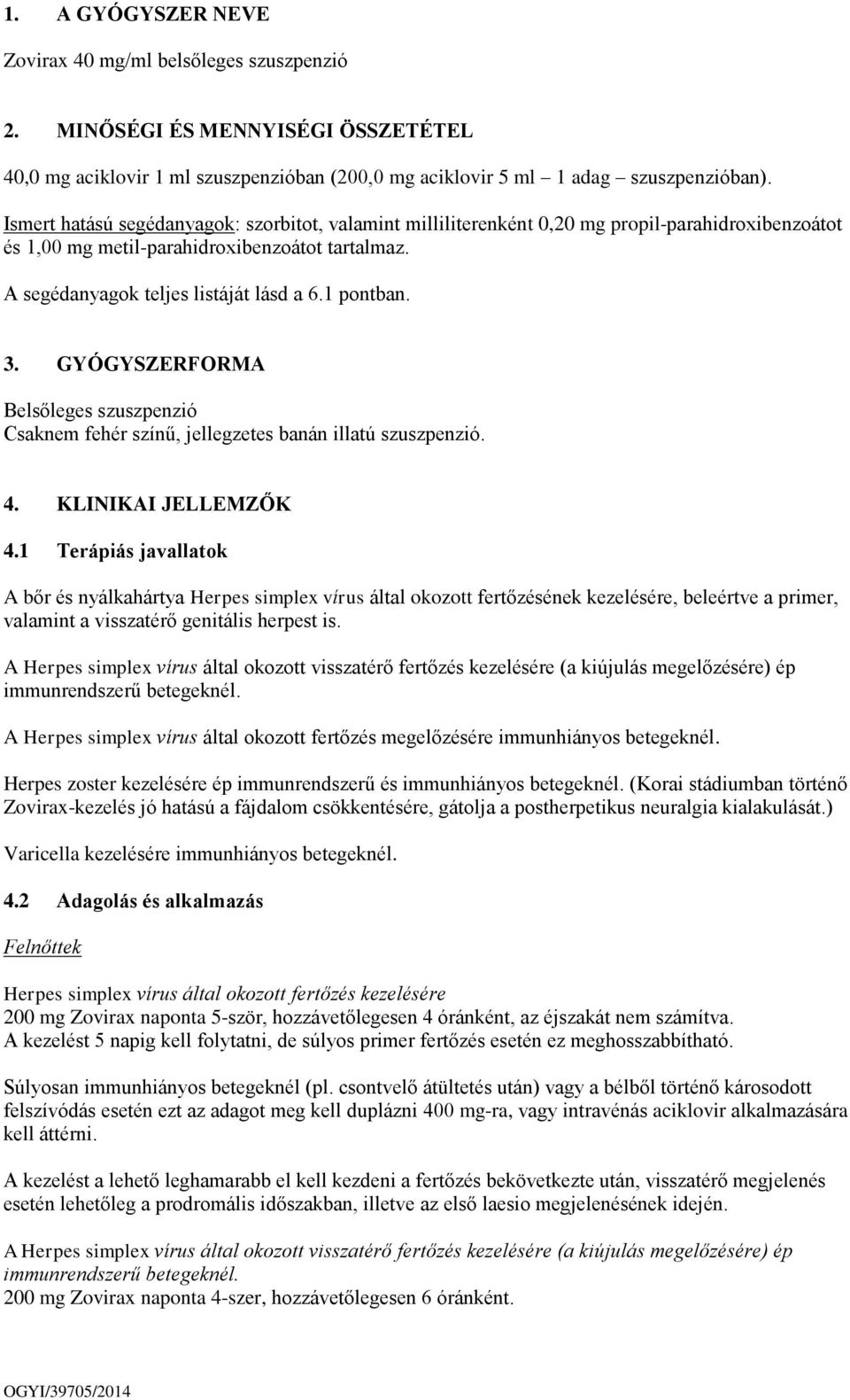 3. GYÓGYSZERFORMA Belsőleges szuszpenzió Csaknem fehér színű, jellegzetes banán illatú szuszpenzió. 4. KLINIKAI JELLEMZŐK 4.