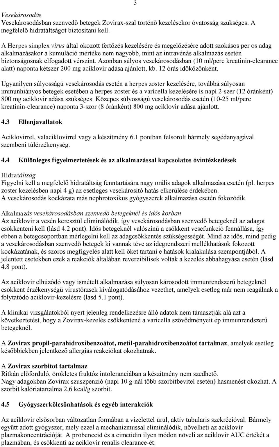 biztonságosnak elfogadott vérszint. Azonban súlyos vesekárosodásban (10 ml/perc kreatinin-clearance alatt) naponta kétszer 200 mg aciklovir adása ajánlott, kb. 12 órás időközönként.