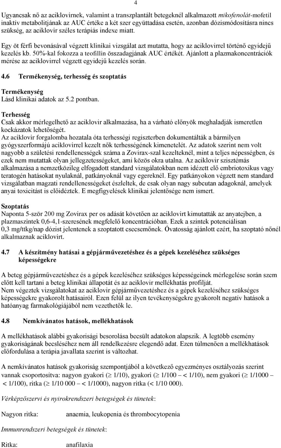 50%-kal fokozza a teofillin összadagjának AUC értékét. Ajánlott a plazmakoncentrációk mérése az aciklovirrel végzett egyidejű kezelés során. 4.