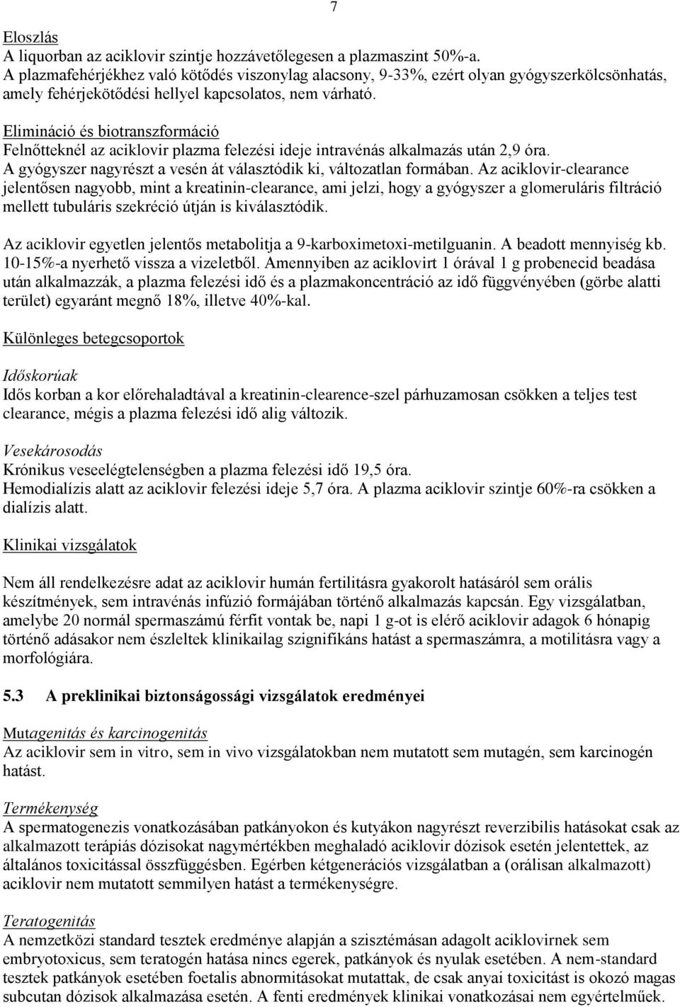 Elimináció és biotranszformáció Felnőtteknél az aciklovir plazma felezési ideje intravénás alkalmazás után 2,9 óra. A gyógyszer nagyrészt a vesén át választódik ki, változatlan formában.