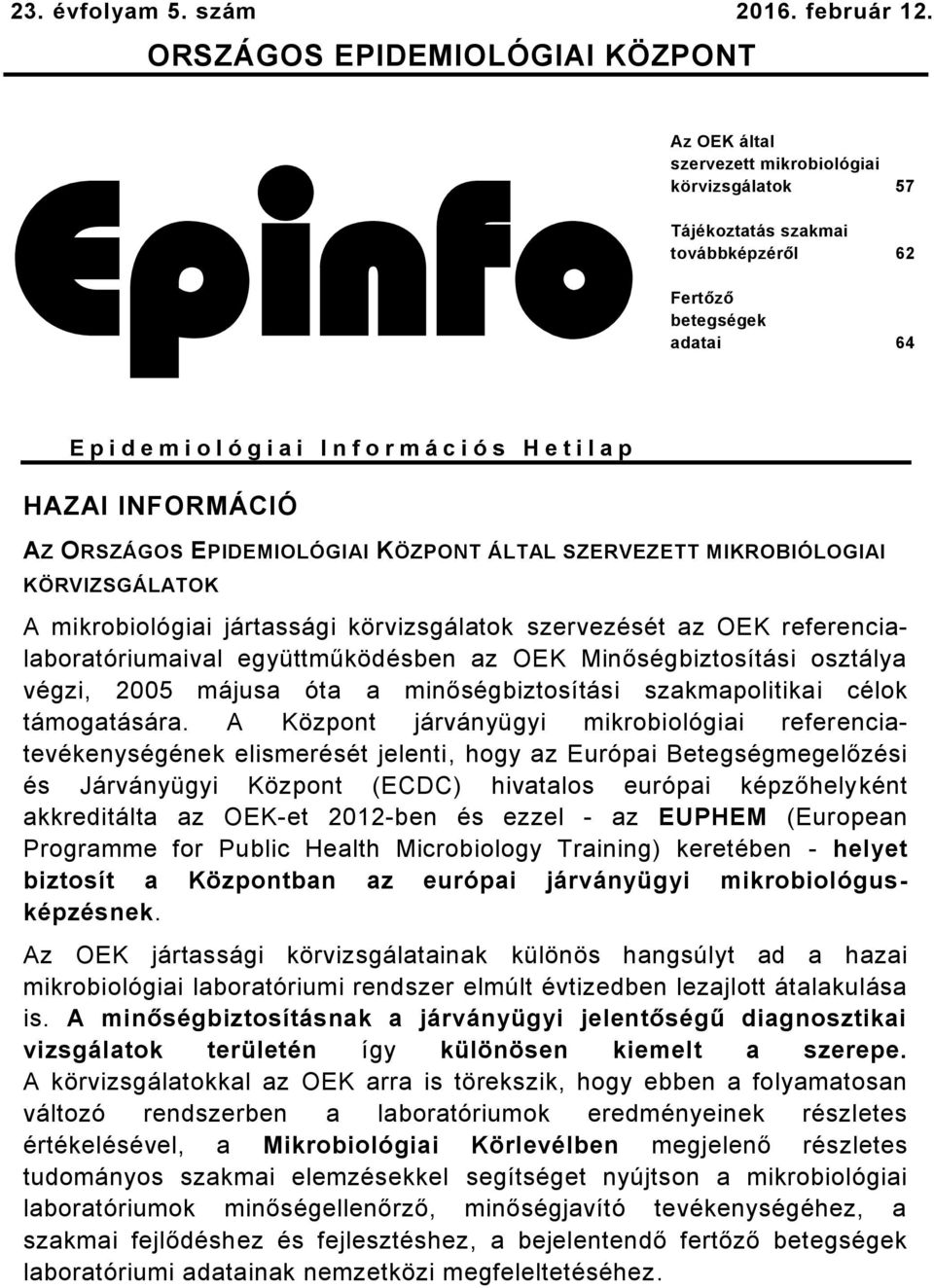 r m á c i ó s H e t i l a p HAZAI INFORMÁCIÓ AZ ORSZÁGOS EPIDEMIOLÓGIAI KÖZPONT ÁLTAL SZERVEZETT MIKROBIÓLOGIAI KÖRVIZSGÁLATOK A mikrobiológiai jártassági körvizsgálatok szervezését az OEK