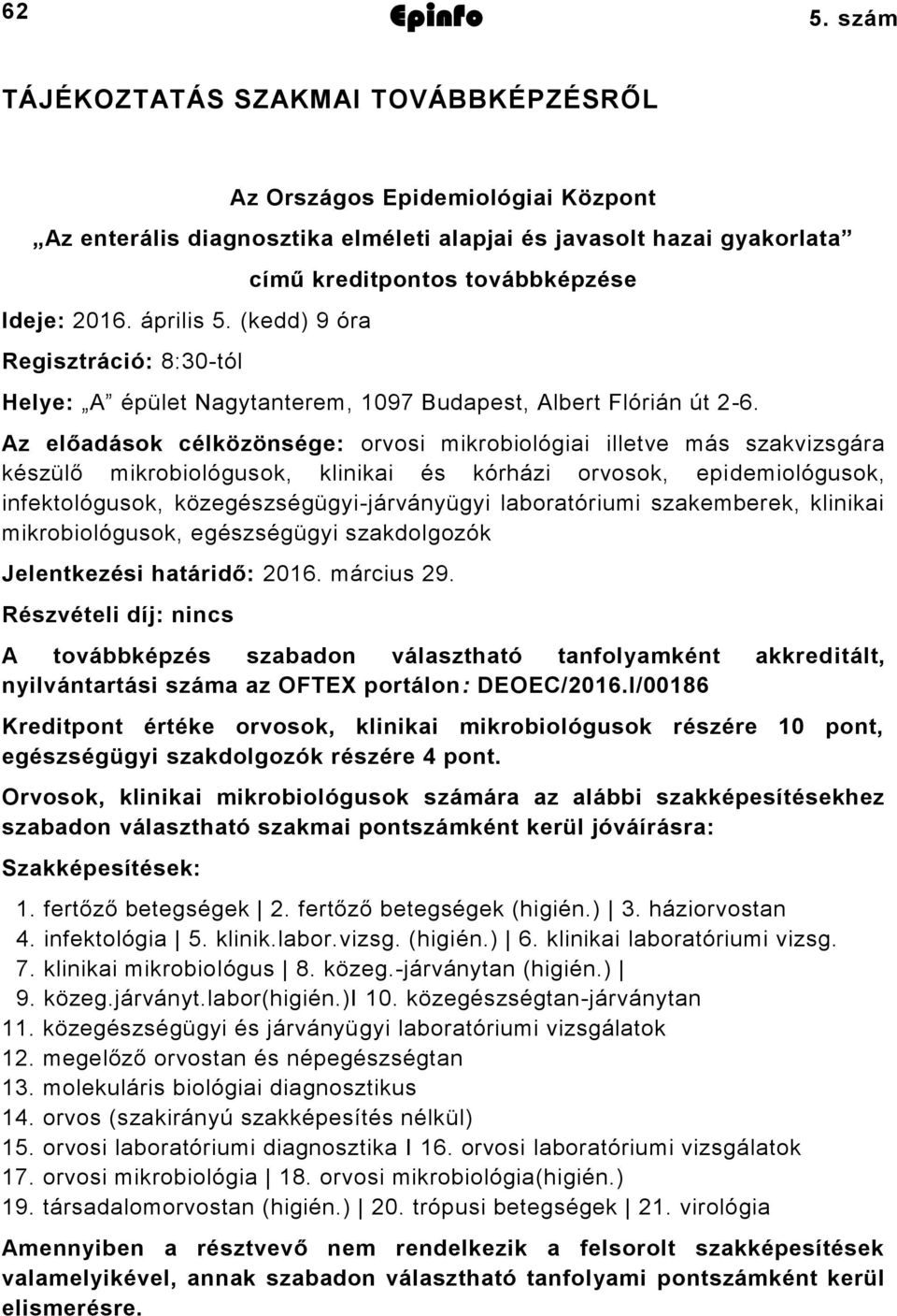 Az előadások célközönsége: orvosi mikrobiológiai illetve más szakvizsgára készülő mikrobiológusok, klinikai és kórházi orvosok, epidemiológusok, infektológusok, közegészségügyi-járványügyi