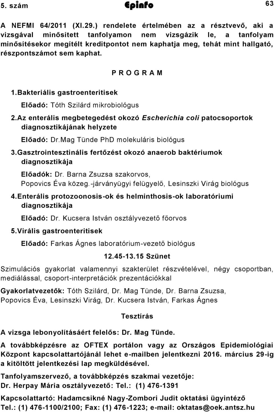 sem kaphat. P R O G R A M 1.Bakteriális gastroenteritisek Előadó: Tóth Szilárd mikrobiológus 2.Az enterális megbetegedést okozó Escherichia coli patocsoportok diagnosztikájának helyzete Előadó: Dr.