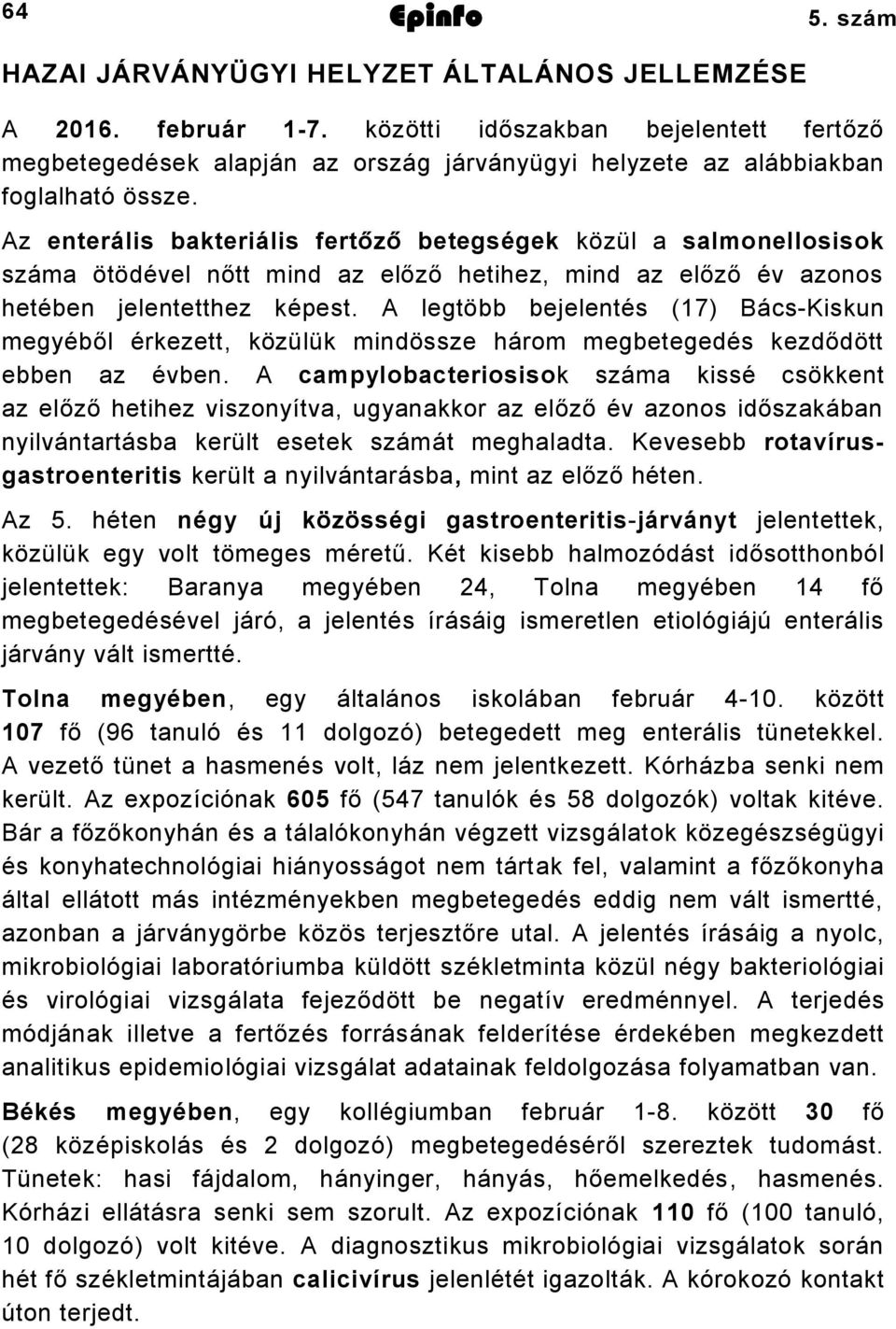 Az enterális bakteriális fertőző betegségek közül a salmonellosisok száma ötödével nőtt mind az előző hetihez, mind az előző év azonos hetében jelentetthez képest.