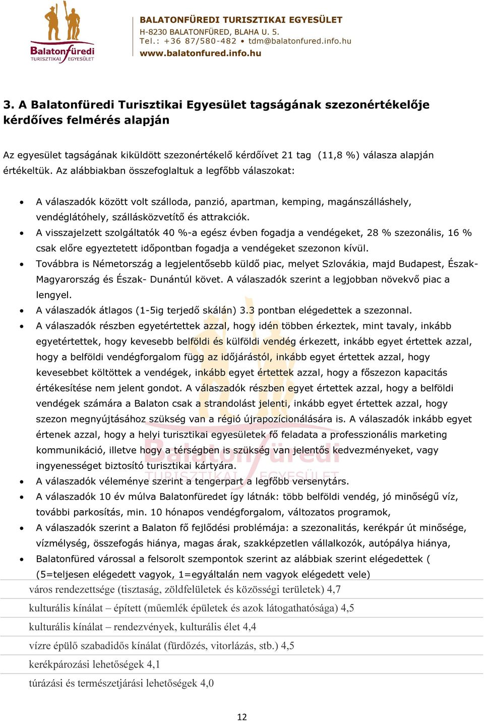 A visszajelzett szolgáltatók 40 %-a egész évben fogadja a vendégeket, 28 % szezonális, 16 % csak előre egyeztetett időpontban fogadja a vendégeket szezonon kívül.