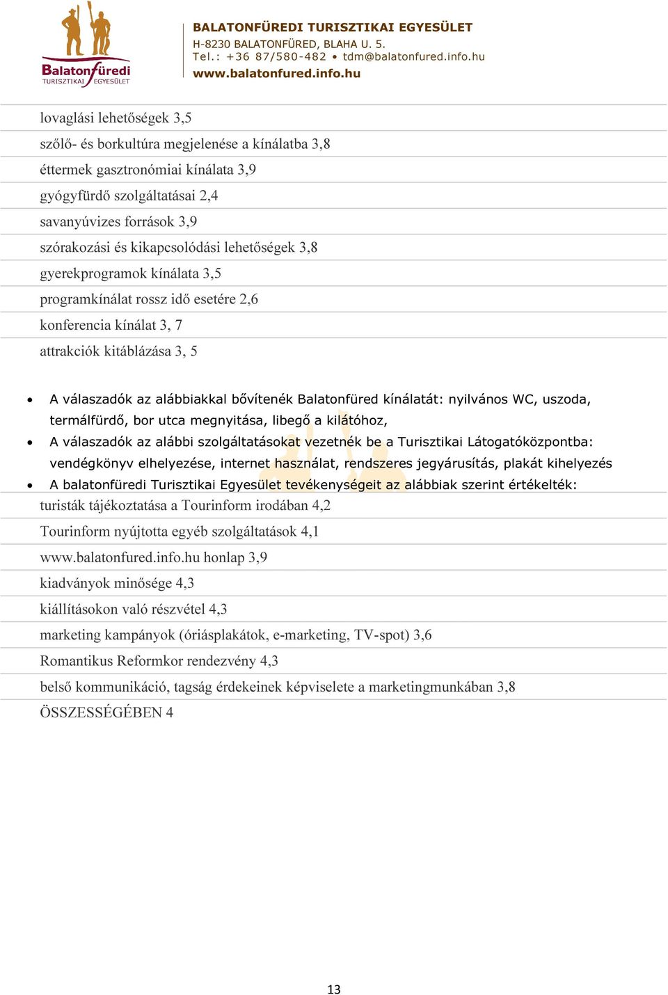 nyilvános WC, uszoda, termálfürdő, bor utca megnyitása, libegő a kilátóhoz, A válaszadók az alábbi szolgáltatásokat vezetnék be a Turisztikai Látogatóközpontba: vendégkönyv elhelyezése, internet