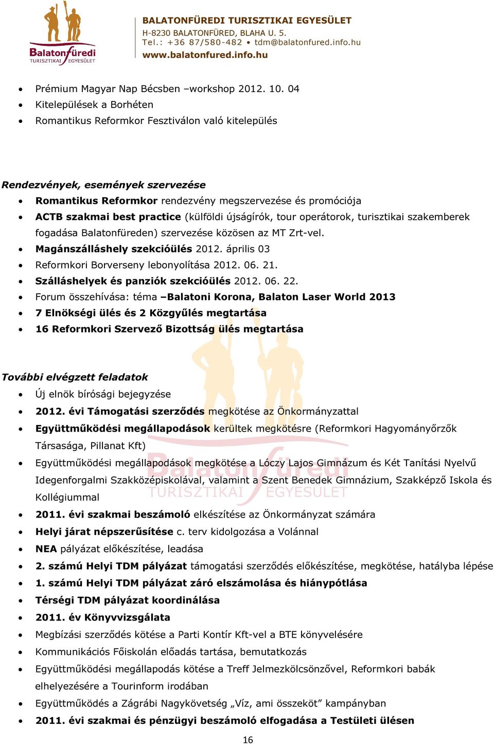 (külföldi újságírók, tour operátorok, turisztikai szakemberek fogadása Balatonfüreden) szervezése közösen az MT Zrt-vel. Magánszálláshely szekcióülés 2012.