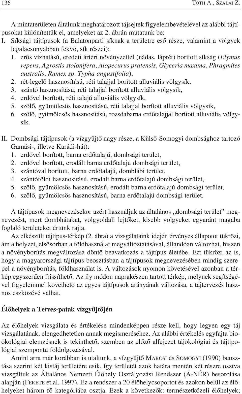 erõs vízhatású, eredeti ártéri növényzettel (nádas, láprét) borított síkság (Elymus repens, Agrostis stolonifera, Alopecurus pratensis, Glyceria maxima, Phragmites australis, Rumex sp.