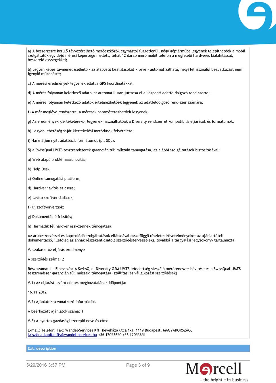 működésre; c) A mérési eredmények legyenek ellátva GPS koordinátákkal; d) A mérés folyamán keletkező adatokat automatikusan juttassa el a központi adatfeldolgozó rend-szerre; e) A mérés folyamán