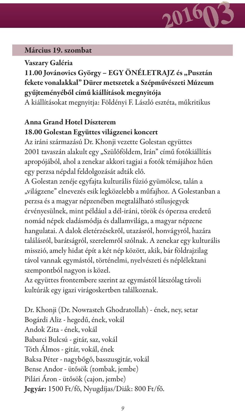 László esztéta, műkritikus Anna Grand Hotel Díszterem 18.00 Golestan Együttes világzenei koncert Az iráni származású Dr.