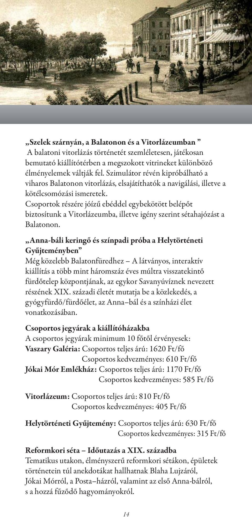 Csoportok részére jóízű ebéddel egybekötött belépőt biztosítunk a Vitorlázeumba, illetve igény szerint sétahajózást a Balatonon.