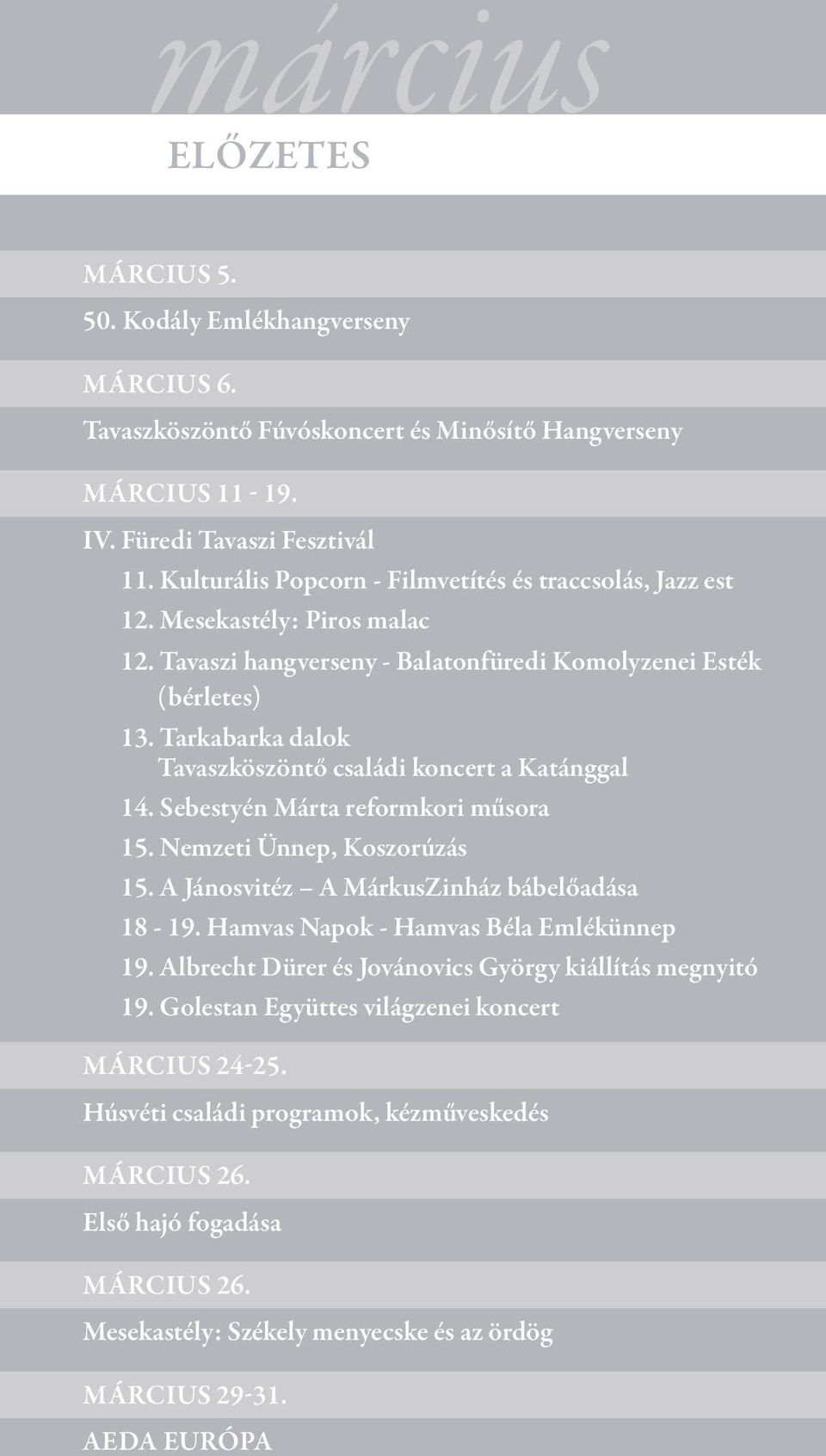 Tarkabarka dalok Tavaszköszöntő családi koncert a Katánggal 14. Sebestyén Márta reformkori műsora 15. Nemzeti Ünnep, Koszorúzás 15. A Jánosvitéz A MárkusZinház bábelőadása 18-19.