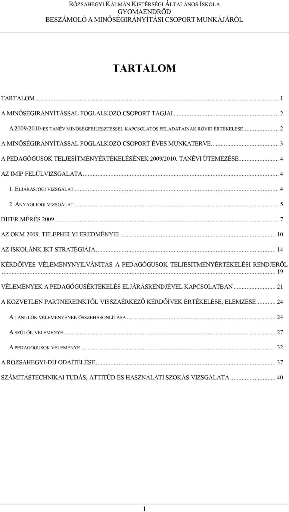 ANYAGI JOGI VIZSGÁLAT... 5 DIFER MÉRÉS 2009... 7 AZ OKM 2009. TELEPHELYI EREDMÉNYEI... 10 AZ ISKOLÁNK IKT STRATÉGIÁJA... 14 KÉRDŐÍVES VÉLEMÉNYNYILVÁNÍTÁS A PEDAGÓGUSOK TELJESÍTMÉNYÉRTÉKELÉSI RENDJÉRŐL.