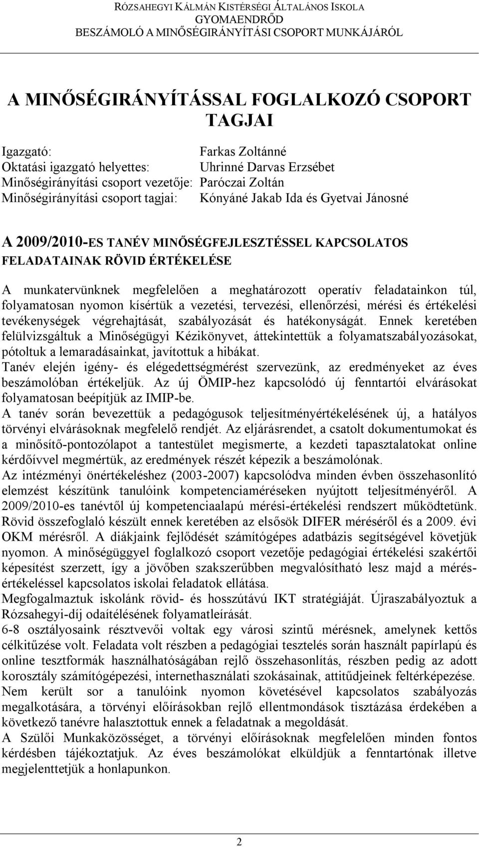 feladatainkon túl, folyamatosan nyomon kísértük a vezetési, tervezési, ellenőrzési, mérési és értékelési tevékenységek végrehajtását, szabályozását és hatékonyságát.