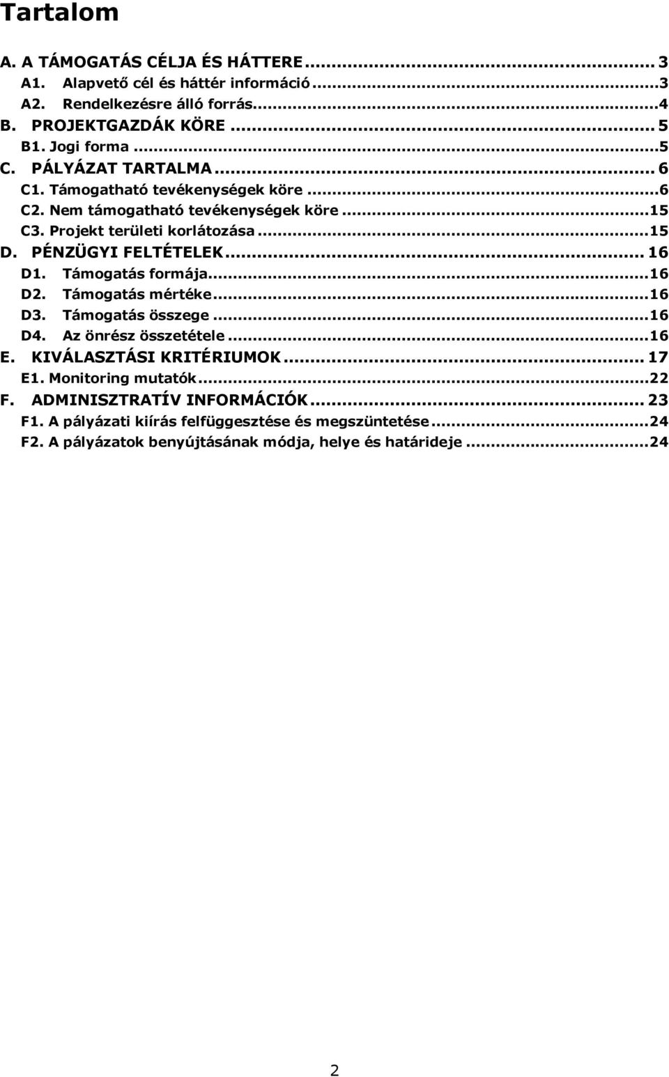 .. 16 D1. Támogatás formája...16 D2. Támogatás mértéke...16 D3. Támogatás összege...16 D4. Az önrész összetétele...16 E. KIVÁLASZTÁSI KRITÉRIUMOK... 17 E1.
