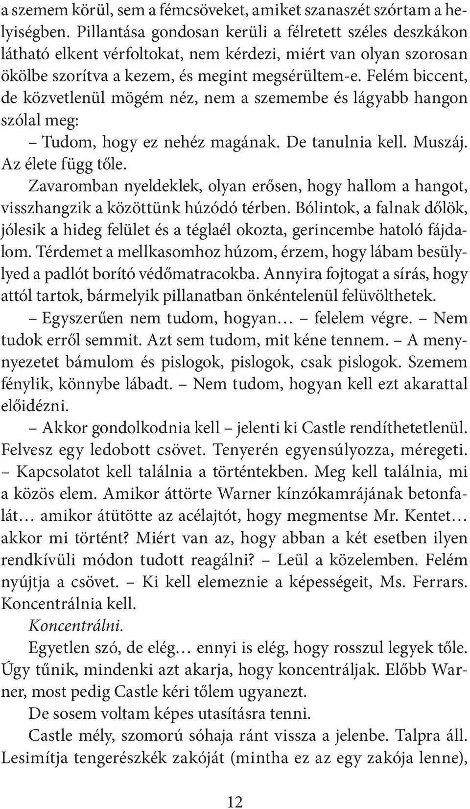 Felém biccent, de közvetlenül mögém néz, nem a szemembe és lágyabb hangon szólal meg: Tudom, hogy ez nehéz magának. De tanulnia kell. Muszáj. Az élete függ tőle.