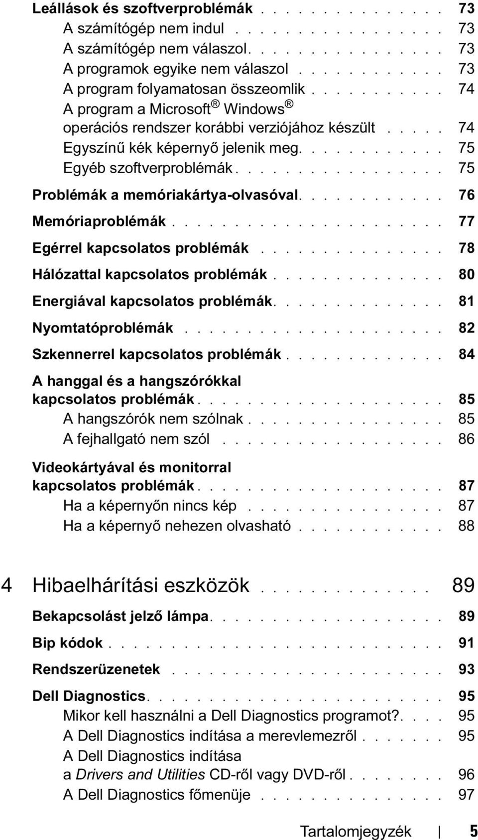 ........... 75 Egyéb szoftverproblémák................. 75 Problémák a memóriakártya-olvasóval............ 76 Memóriaproblémák...................... 77 Egérrel kapcsolatos problémák.