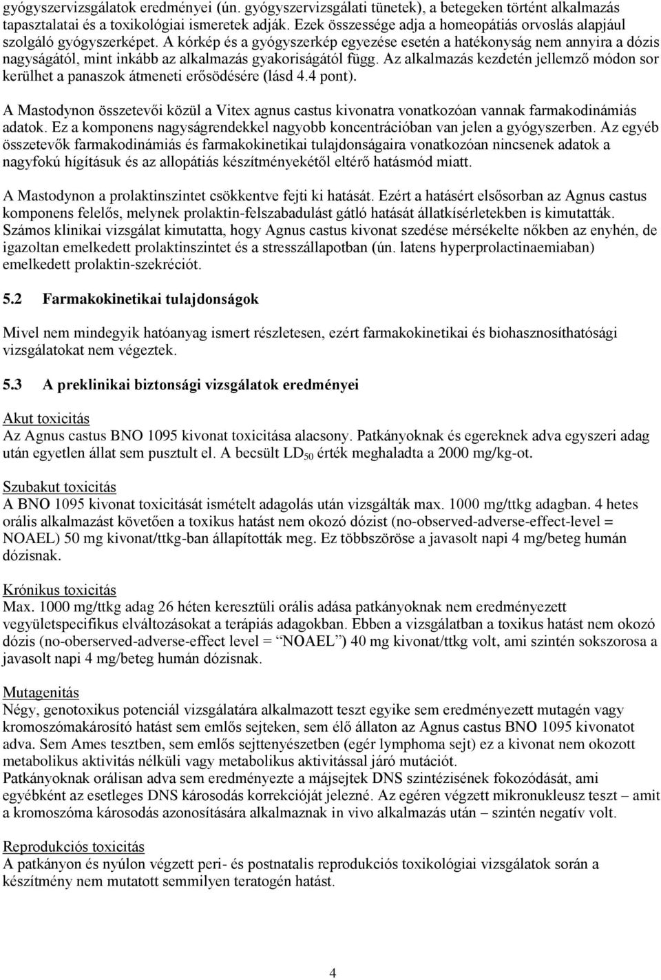 A kórkép és a gyógyszerkép egyezése esetén a hatékonyság nem annyira a dózis nagyságától, mint inkább az alkalmazás gyakoriságától függ.