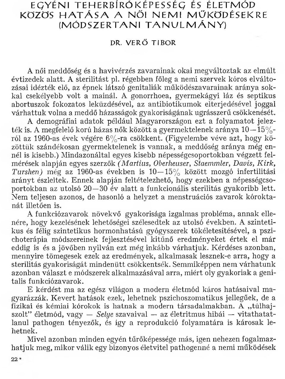 régebben főleg a nemi szervek kóros elváltozásai idézték elő, az épnek látszó genitaliák m űködészavarainak aránya sokkal csekélyebb v o lt a mainál.