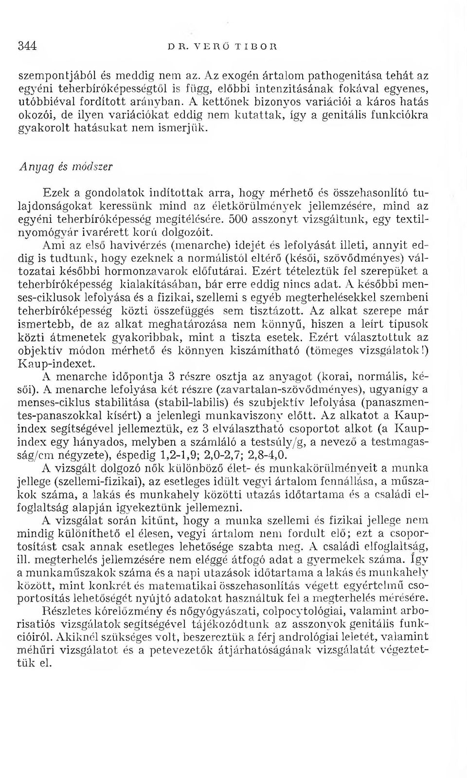 A kettőnek bizonyos variációi a káros hatás okozói, de ilyen variációkat eddig nem kutattak, így a genitális funkciókra gyakorolt hatásukat nem ismerjük.