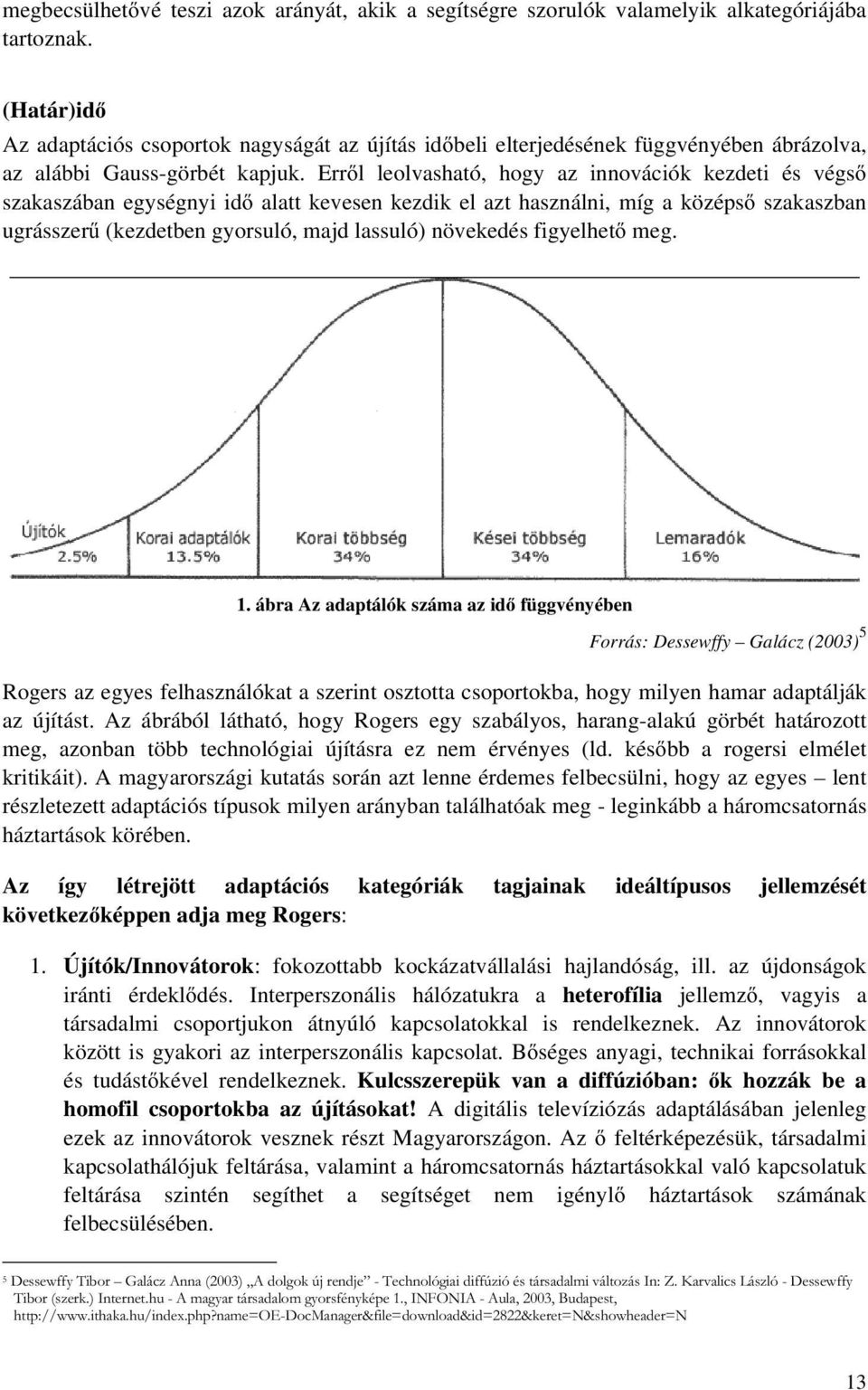 Erről leolvasható, hogy az innovációk kezdeti és végső szakaszában egységnyi idő alatt kevesen kezdik el azt használni, míg a középső szakaszban ugrásszerű (kezdetben gyorsuló, majd lassuló)