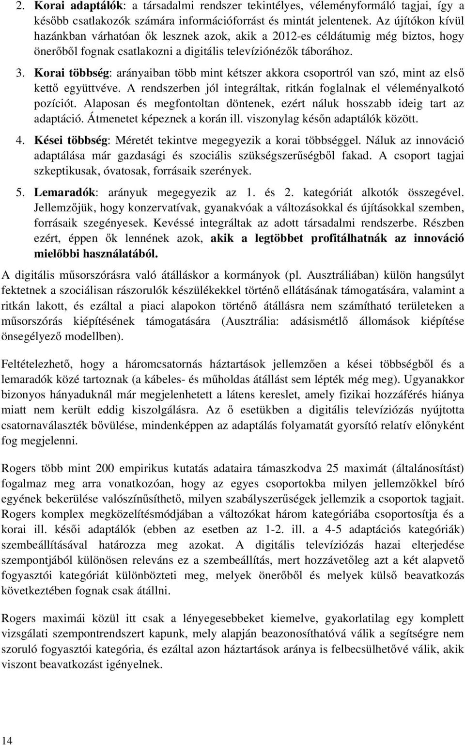 Korai többség: arányaiban több mint kétszer akkora csoportról van szó, mint az első kettő együttvéve. A rendszerben jól integráltak, ritkán foglalnak el véleményalkotó pozíciót.