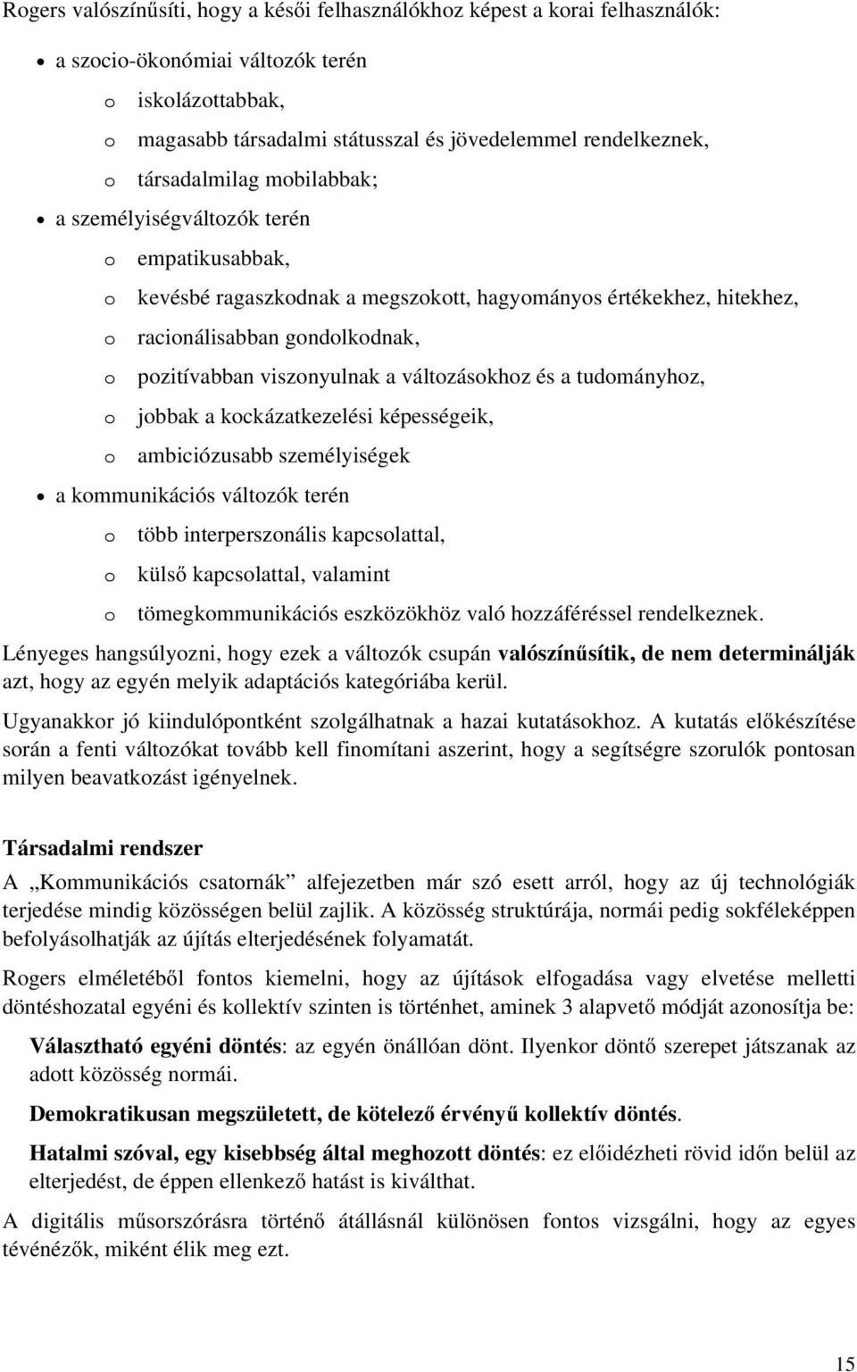 viszonyulnak a változásokhoz és a tudományhoz, jobbak a kockázatkezelési képességeik, ambiciózusabb személyiségek a kommunikációs változók terén o o o több interperszonális kapcsolattal, külső