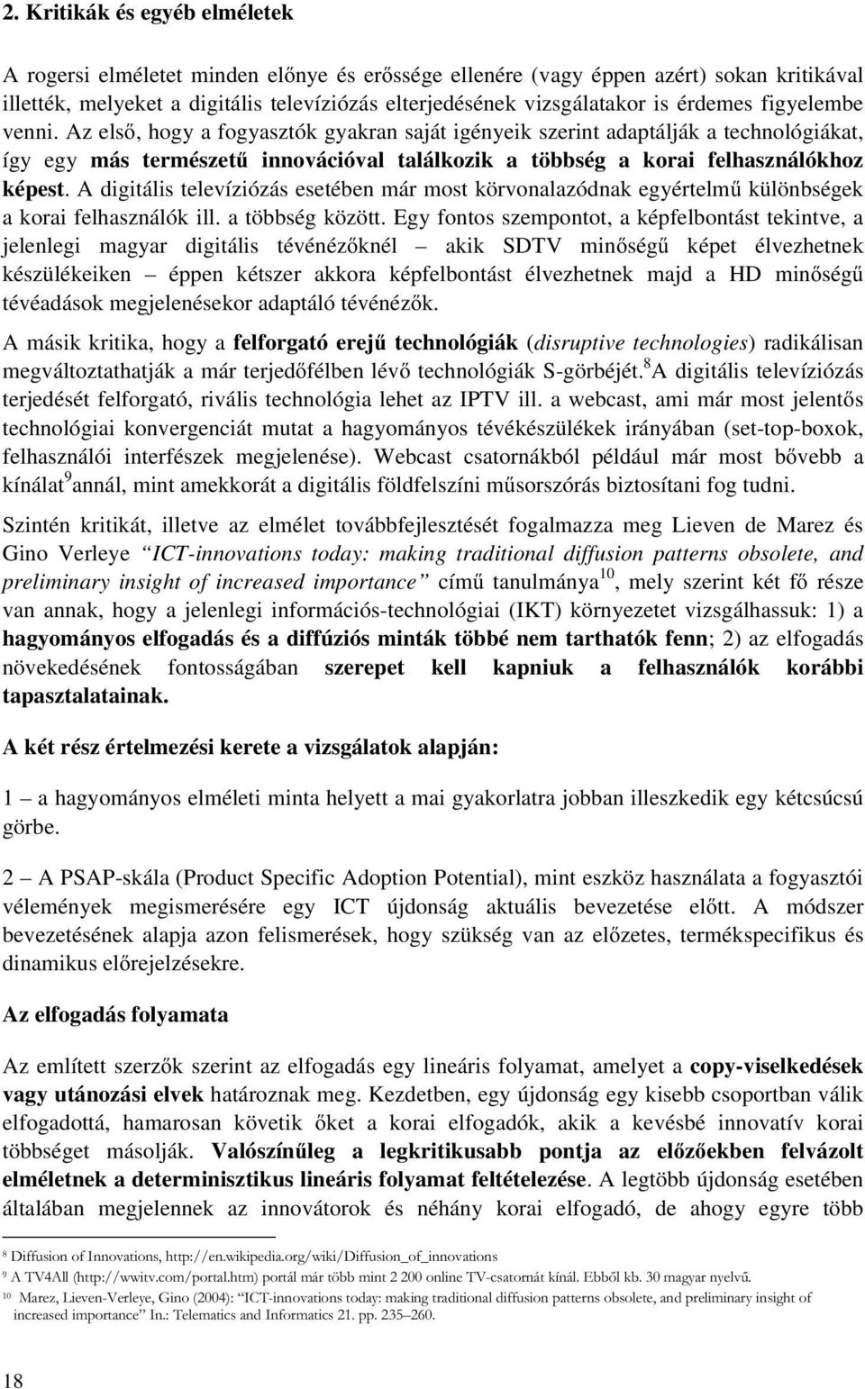 Az első, hogy a fogyasztók gyakran saját igényeik szerint adaptálják a technológiákat, így egy más természetű innovációval találkozik a többség a korai felhasználókhoz képest.