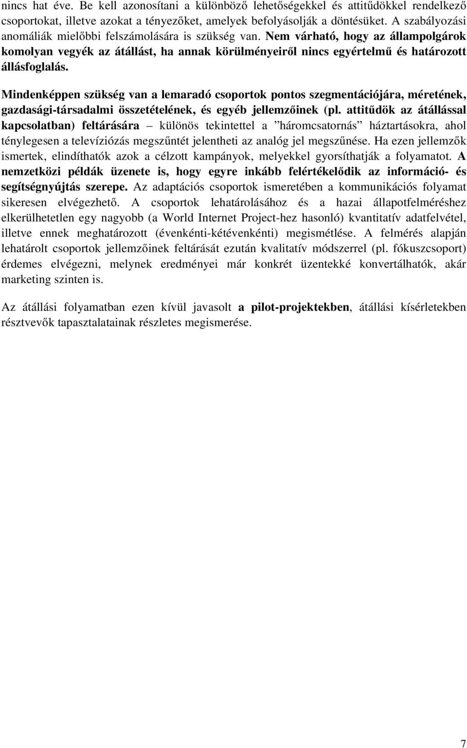 Mindenképpen szükség van a lemaradó csoportok pontos szegmentációjára, méretének, gazdasági-társadalmi összetételének, és egyéb jellemzőinek (pl.