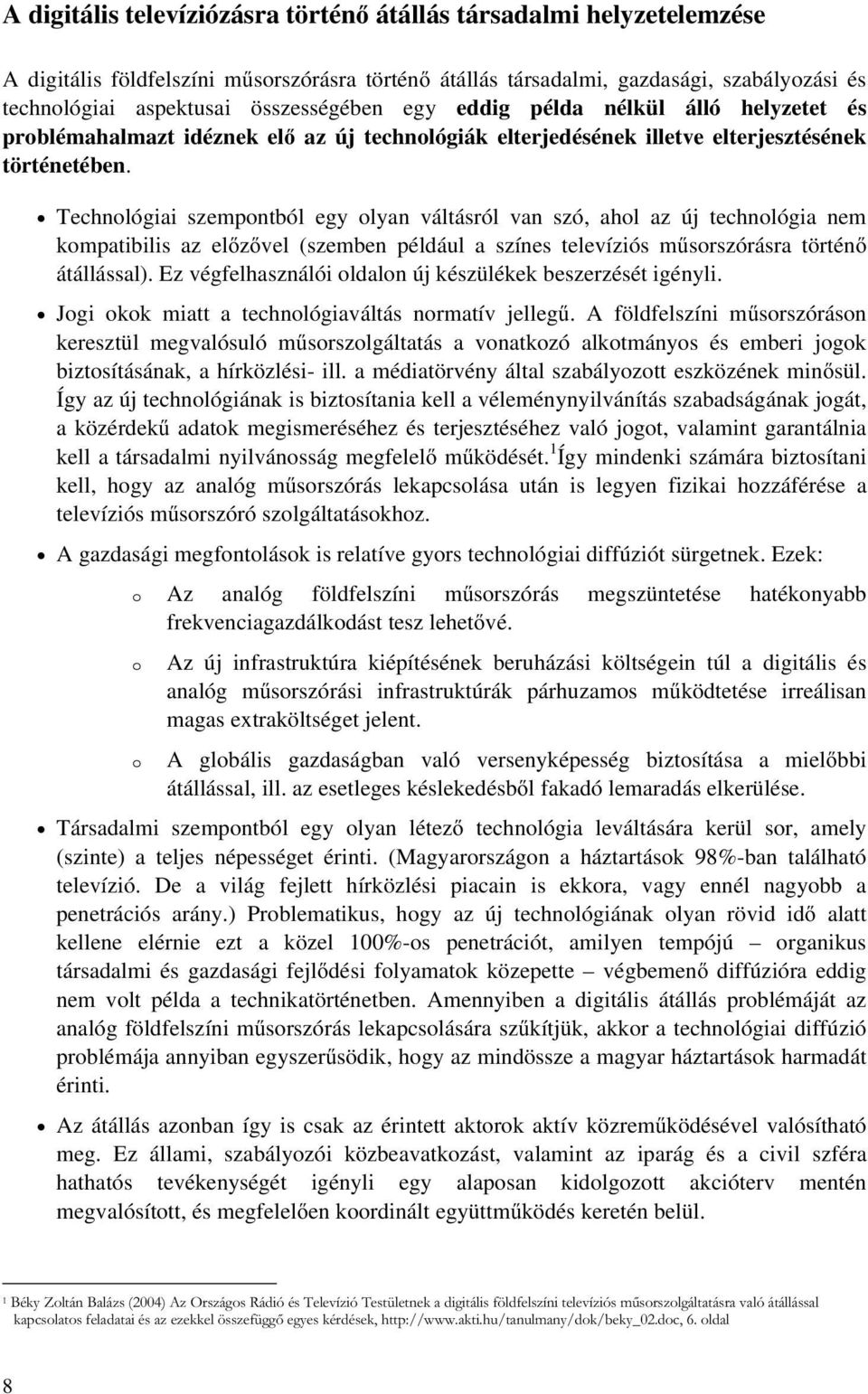 Technológiai szempontból egy olyan váltásról van szó, ahol az új technológia nem kompatibilis az előzővel (szemben például a színes televíziós műsorszórásra történő átállással).