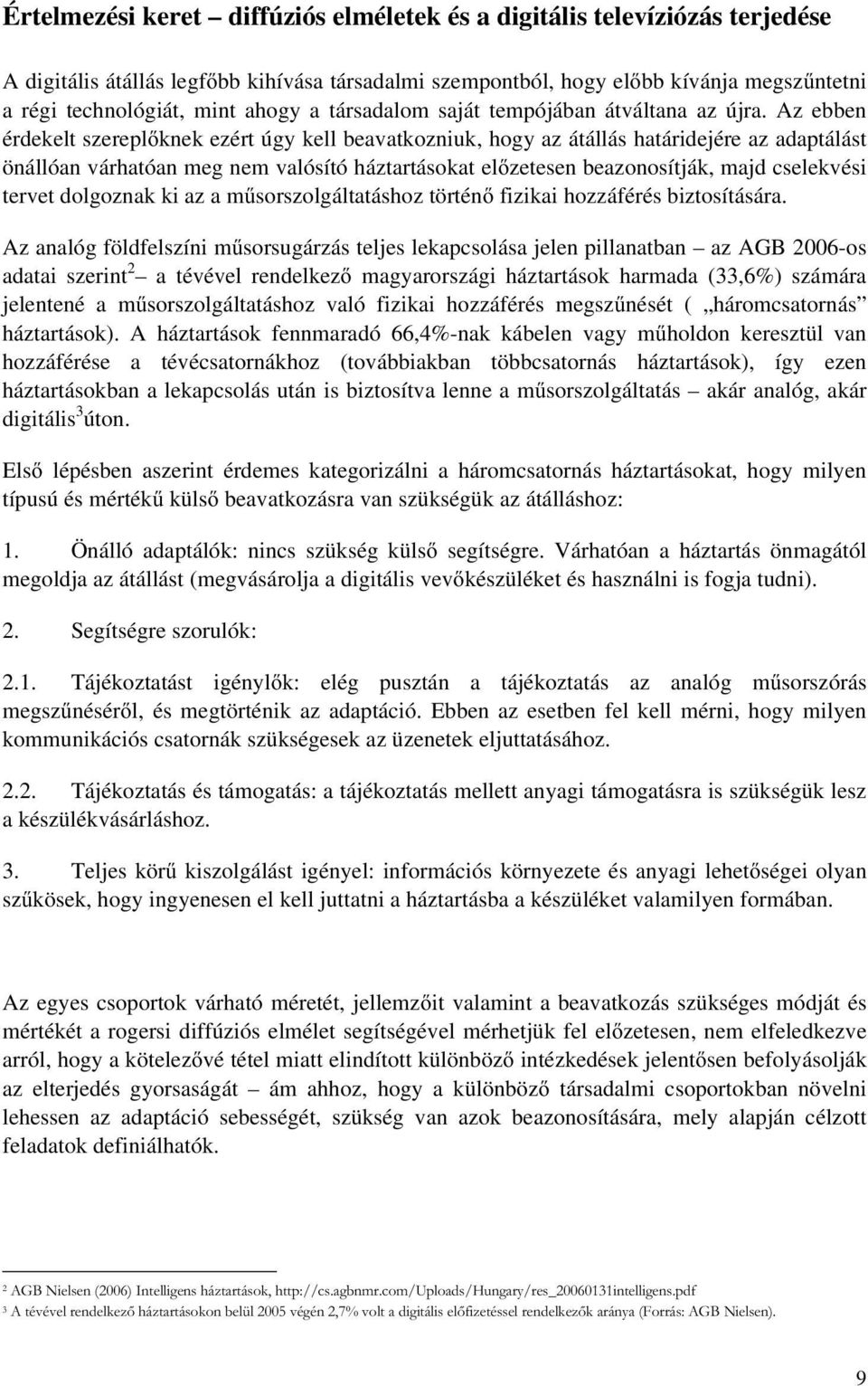 Az ebben érdekelt szereplőknek ezért úgy kell beavatkozniuk, hogy az átállás határidejére az adaptálást önállóan várhatóan meg nem valósító háztartásokat előzetesen beazonosítják, majd cselekvési