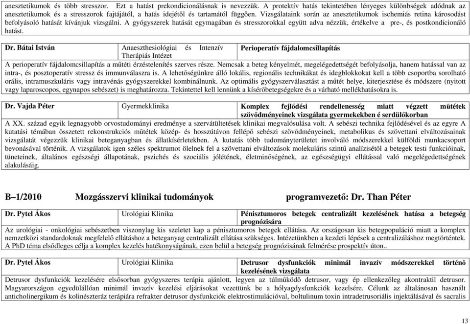 Vizsgálataink során az anesztetikumok ischemiás retina károsodást befolyásoló hatását kívánjuk vizsgálni.