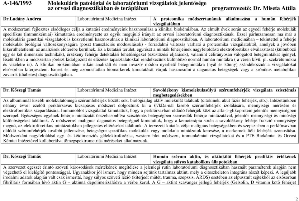 klinikai biokémiában. Az elmúlt évek során az egyedi fehérje molekulák specifikus (immunkémiai) kimutatása eredményezte az egyik megújuló irányát az orvosi laboratóriumi diagnosztikának.