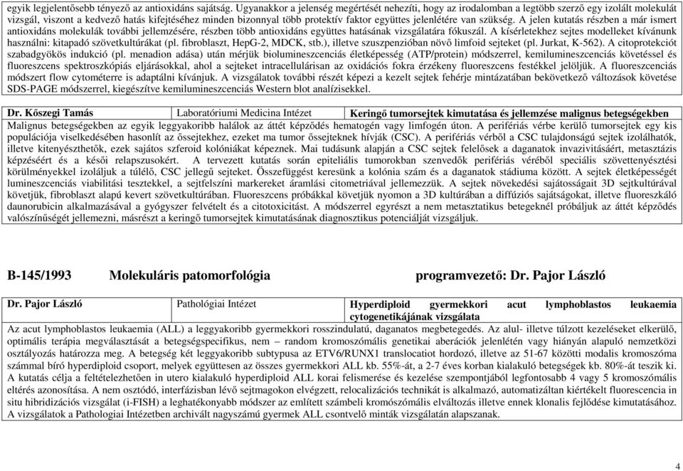 jelenlétére van szükség. A jelen kutatás részben a már ismert antioxidáns molekulák további jellemzésére, részben több antioxidáns együttes hatásának vizsgálatára fókuszál.