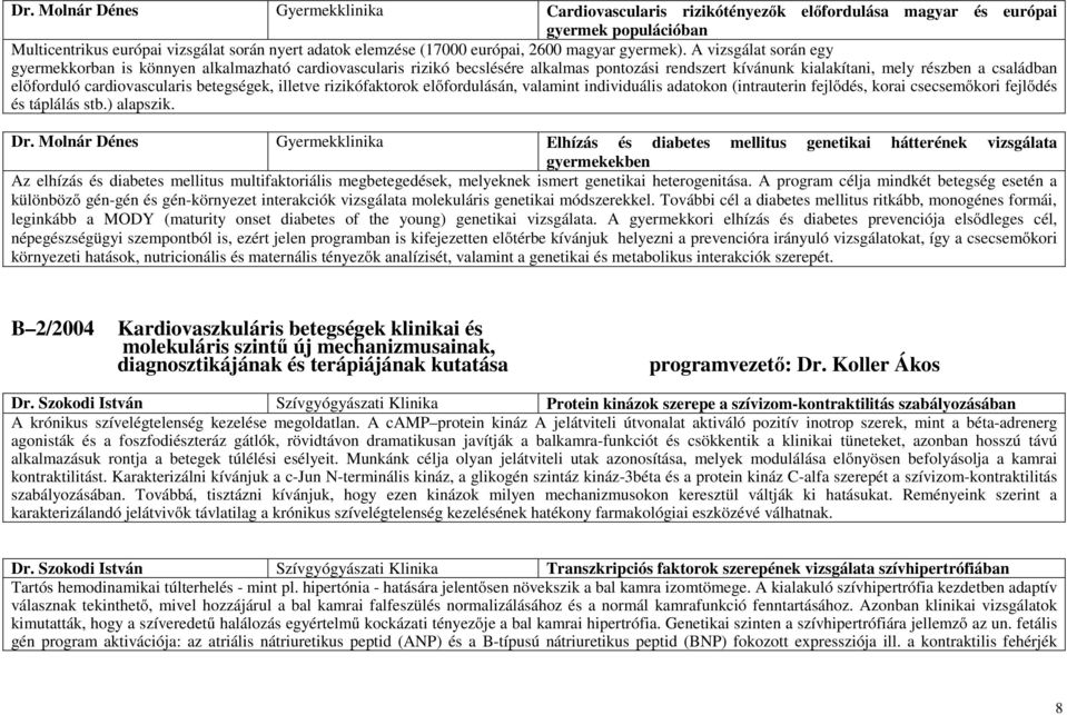 A vizsgálat során egy gyermekkorban is könnyen alkalmazható cardiovascularis rizikó becslésére alkalmas pontozási rendszert kívánunk kialakítani, mely részben a családban előforduló cardiovascularis