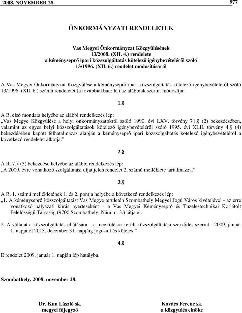 ) az alábbiak szerint módosítja: 1. A R. elsı mondata helyébe az alábbi rendelkezés lép: Vas Megye Közgyőlése a helyi önkormányzatokról szóló 1990. évi LXV. törvény 71.