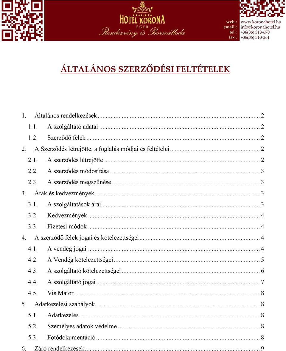 A szerződő felek jogai és kötelezettségei... 4 4.1. A vendég jogai... 4 4.2. A Vendég kötelezettségei... 5 4.3. A szolgáltató kötelezettségei... 6 4.4. A szolgáltató jogai... 7 4.5. Vis Maior.